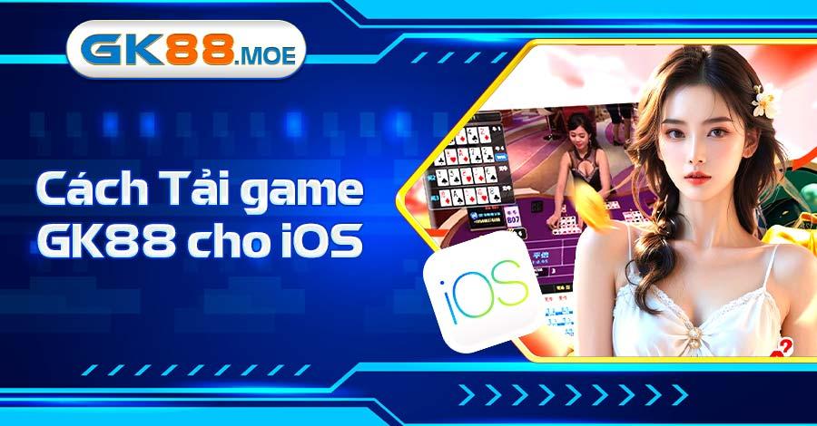 Cách tải game GK88 cho iOS 